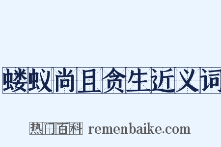 蝼蚁尚且贪生近义词是什么意思的图片